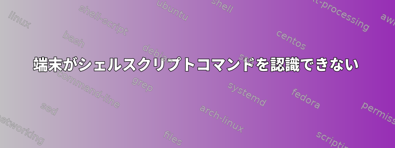 端末がシェルスクリプトコマンドを認識できない