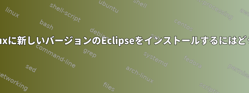 ルートなしで古いLinuxに新しいバージョンのEclipseをインストールするにはどうすればよいですか？