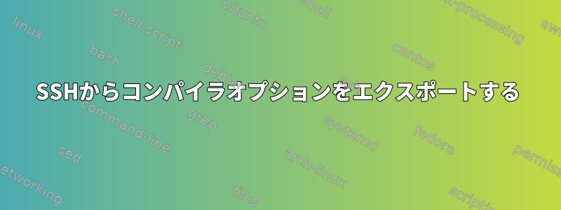 SSHからコンパイラオプションをエクスポートする