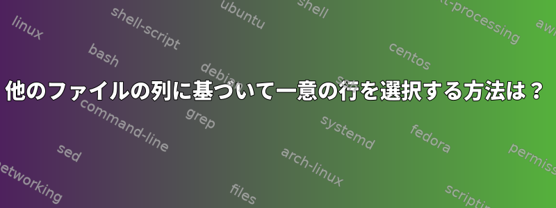 他のファイルの列に基づいて一意の行を選択する方法は？