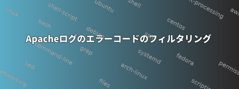 Apacheログのエラーコードのフィルタリング