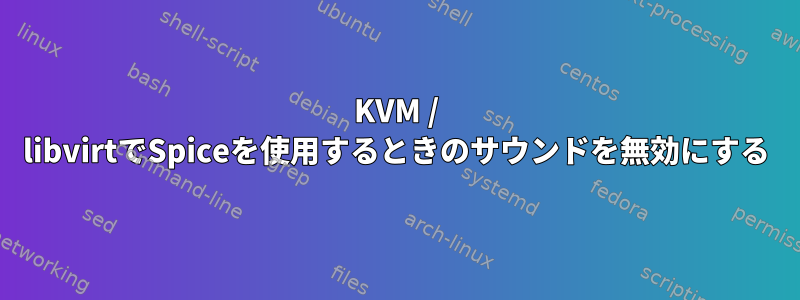 KVM / libvirtでSpiceを使用するときのサウンドを無効にする