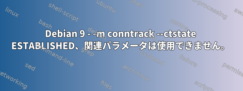 Debian 9 - -m conntrack --ctstate ESTABLISHED、関連パラメータは使用できません。