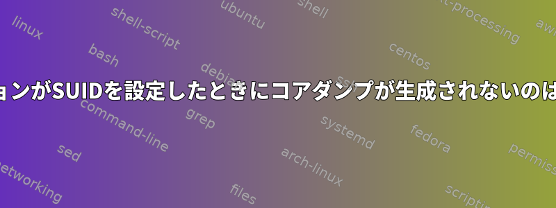 アプリケーションがSUIDを設定したときにコアダンプが生成されないのはなぜですか？