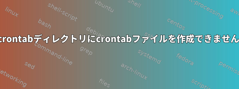 crontabディレクトリにcrontabファイルを作成できません