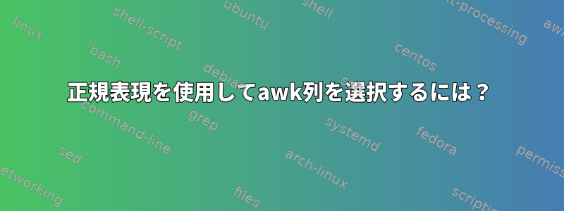 正規表現を使用してawk列を選択するには？