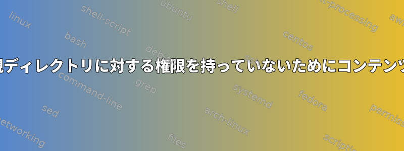 ファイルとフォルダの所有者が親ディレクトリに対する権限を持っていないためにコンテンツを変更できるのはなぜですか？