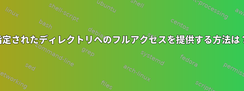 指定されたディレクトリへのフルアクセスを提供する方法は？