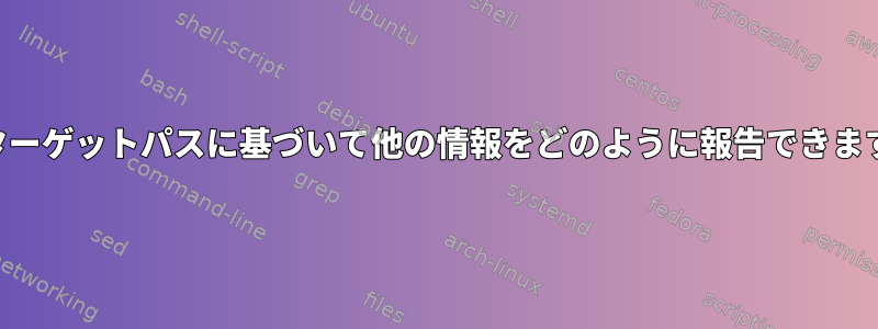 dfはターゲットパスに基づいて他の情報をどのように報告できますか？