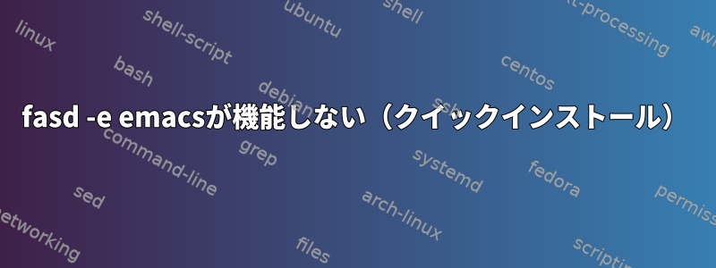 fasd -e emacsが機能しない（クイックインストール）