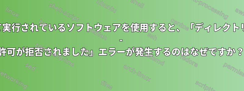 他のユーザーとして実行されているソフトウェアを使用すると、「ディレクトリを作成できません - 許可が拒否されました」エラーが発生するのはなぜですか？