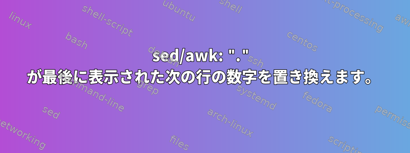 sed/awk: "." が最後に表示された次の行の数字を置き換えます。