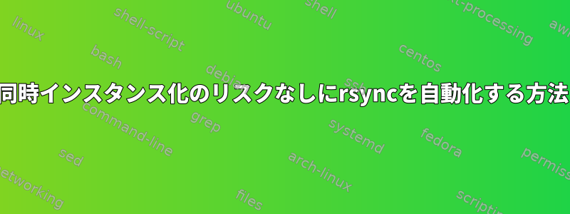 同時インスタンス化のリスクなしにrsyncを自動化する方法