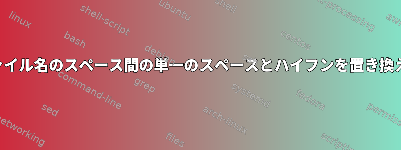 ファイル名のスペース間の単一のスペースとハイフンを置き換える