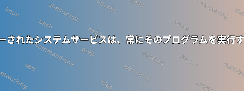 タイマーによってトリガーされたシステムサービスは、常にそのプログラムを実行するわけではありません。