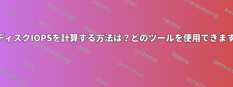 最大ディスクIOPSを計算する方法は？どのツールを使用できますか？