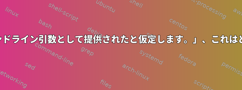 「ファイル名がコマンドライン引数として提供されたと仮定します。」、これはどういう意味ですか？