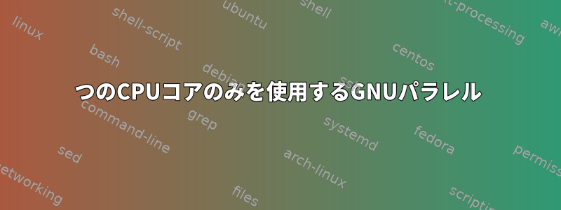 1つのCPUコアのみを使用するGNUパラレル