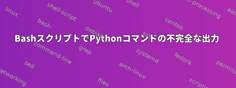 BashスクリプトでPythonコマンドの不完全な出力