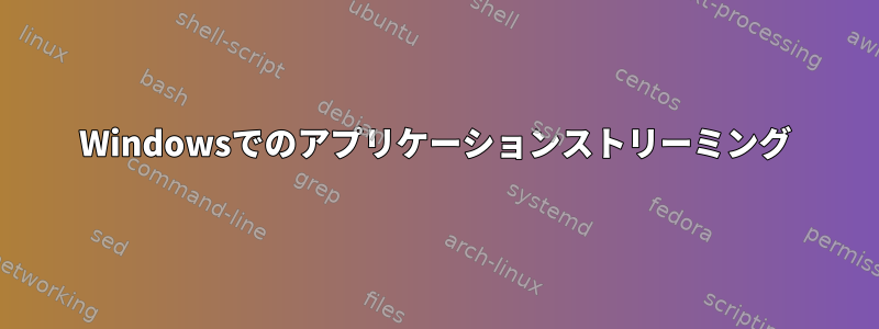 Windowsでのアプリケーションストリーミング