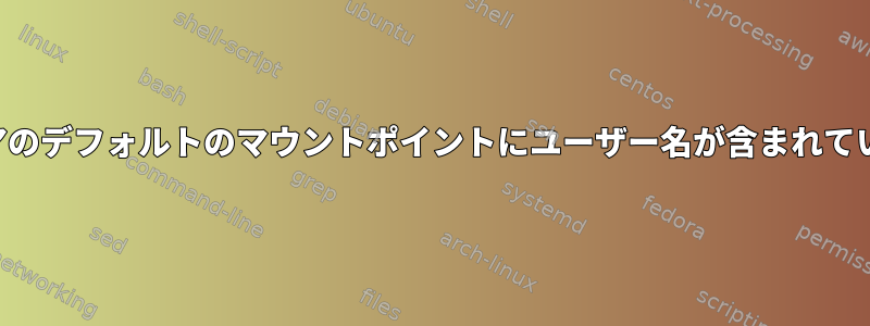 リムーバブルメディアのデフォルトのマウントポイントにユーザー名が含まれているのはなぜですか？