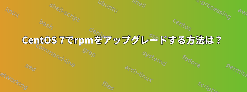 CentOS 7でrpmをアップグレードする方法は？