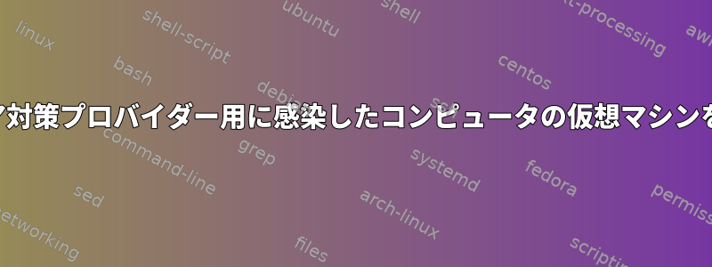 マルウェア対策プロバイダー用に感染したコンピュータの仮想マシンを作成する