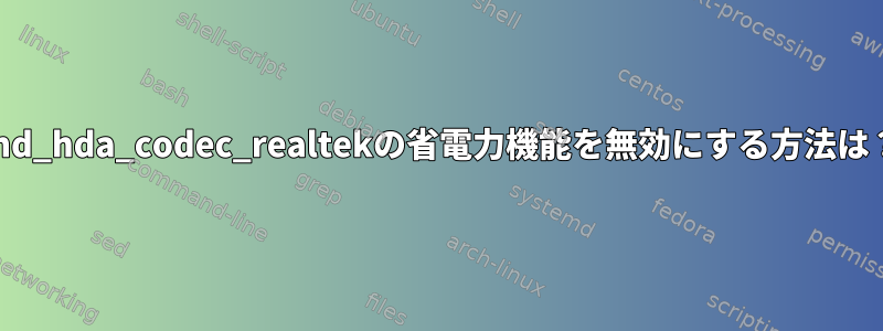 snd_hda_codec_realtekの省電力機能を無効にする方法は？