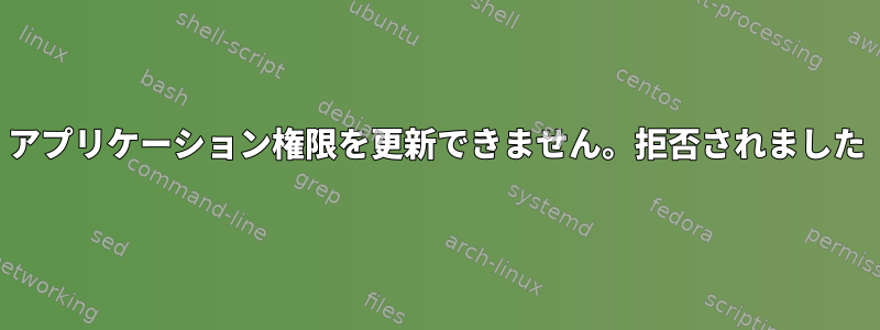 アプリケーション権限を更新できません。拒否されました