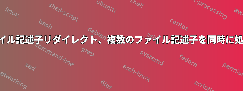 高度なファイル記述子リダイレクト、複数のファイル記述子を同時に処理する方法