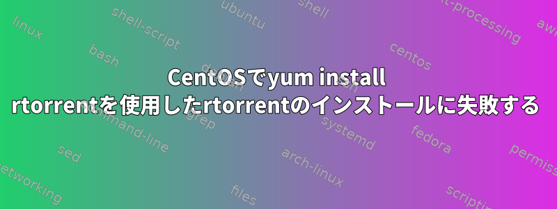 CentOSでyum install rtorrentを使用したrtorrentのインストールに失敗する