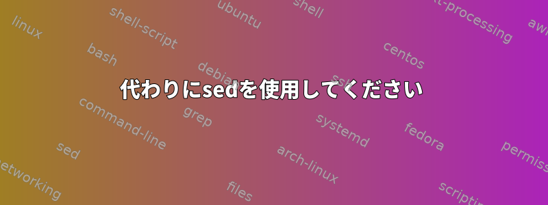 代わりにsedを使用してください