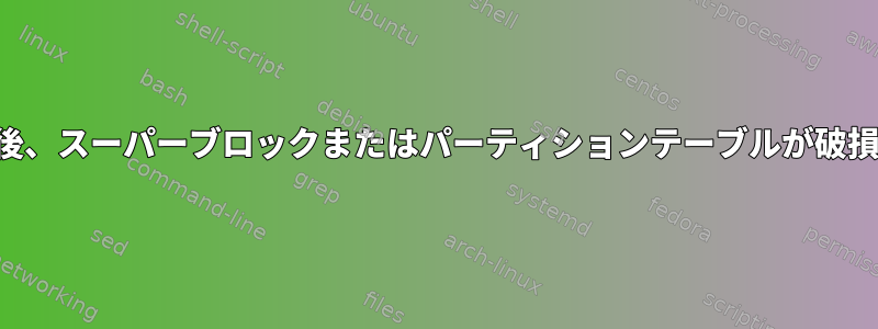 「パーティションのサイズ変更後、スーパーブロックまたはパーティションテーブルが破損している可能性があります！」