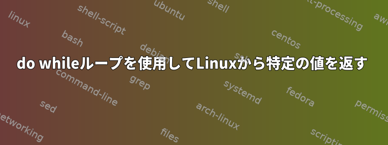 do whileループを使用してLinuxから特定の値を返す