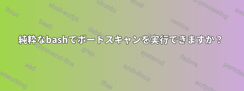 純粋なbashでポートスキャンを実行できますか？