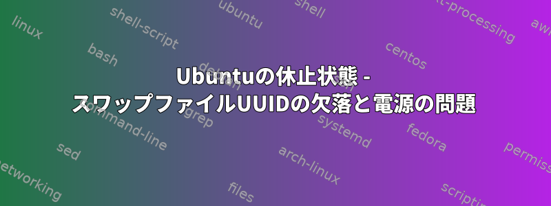 Ubuntuの休止状態 - スワップファイルUUIDの欠落と電源の問題