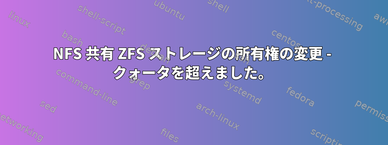 NFS 共有 ZFS ストレージの所有権の変更 - クォータを超えました。