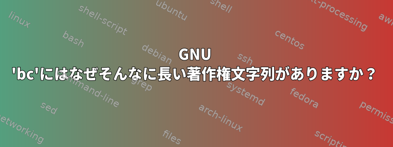 GNU 'bc'にはなぜそんなに長い著作権文字列がありますか？