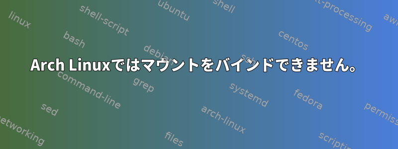 Arch Linuxではマウントをバインドできません。