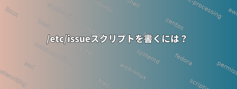 /etc/issueスクリプトを書くには？