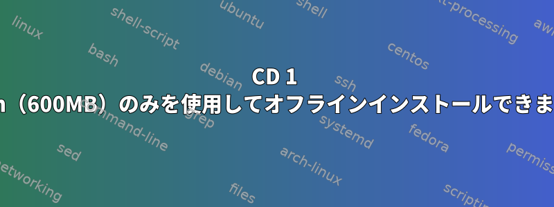 CD 1 Debian（600MB）のみを使用してオフラインインストールできますか？