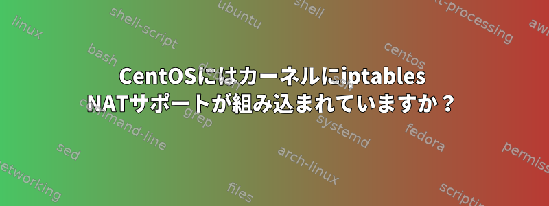 CentOSにはカーネルにiptables NATサポートが組み込まれていますか？