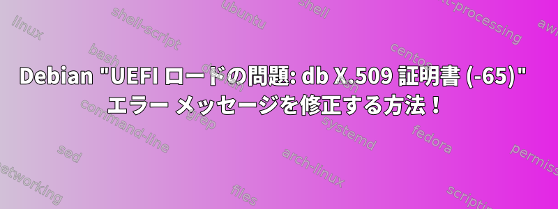 Debian "UEFI ロードの問題: db X.509 証明書 (-65)" エラー メッセージを修正する方法！