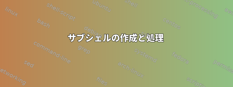 サブシェルの作成と処理