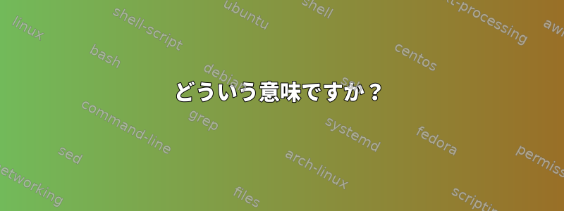 どういう意味ですか？