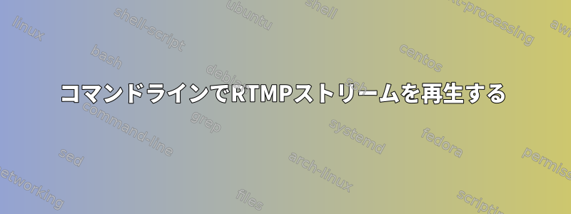 コマンドラインでRTMPストリームを再生する