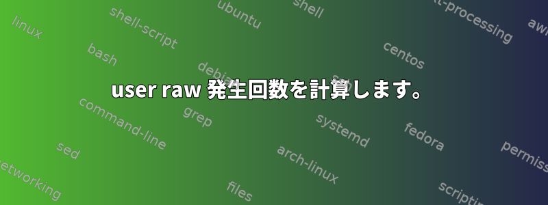 user raw 発生回数を計算します。