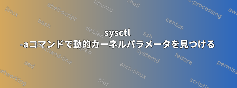 sysctl -aコマンドで動的カーネルパラメータを見つける