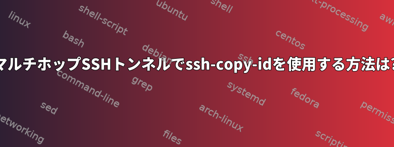 マルチホップSSHトンネルでssh-copy-idを使用する方法は?