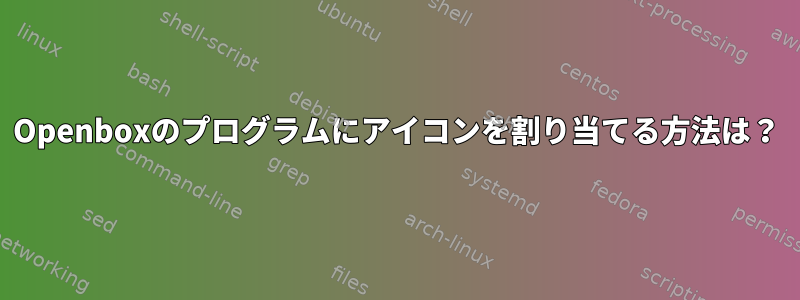 Openboxのプログラムにアイコンを割り当てる方法は？